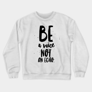 Be a Voice Not an Echo Crewneck Sweatshirt